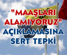 "Maaşları alamıyoruz" açıklamasına sert tepki