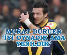 Murat Duruer 'İyi oynadık ama yenildik'