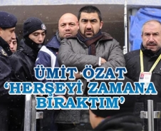 Özat 'Herşeyi zamana bıraktım'