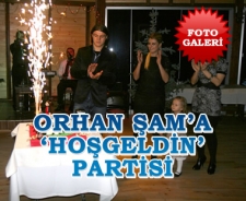 Orhan Şam'a 'Hoşgeldin' partisi