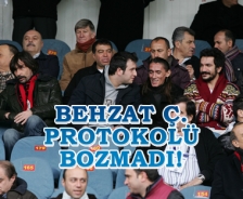 Behzat Ç. protokolü bozmadı!