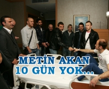 Metin Akan 10 gün yok