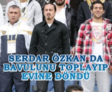 Serdar Özkan da bavulunu toplayıp gitti.