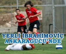 Yerli İbrahimoviç Ankaragücü'nde