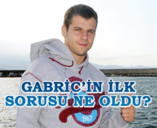 Gabric'in ilk sorusu ne oldu?