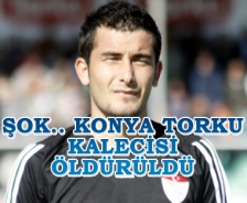 Şok... Konya Torkuspor kalecisi öldürüldü