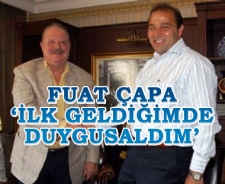 Fuat Çapa 'İlk geldiğimde duygusaldım'