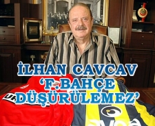 İlhan Cavcav 'F.Bahçe düşürülemez!'