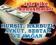 İşte şike konuşmaları... Hurşit, Harbuzi, Aykut, Sestak ve Kağan