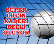 Süper Lig'in kaderi belli oluyor