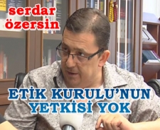 Serdar Özersin 'Etik Kurulu'nun yetkisi yok'