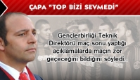 Çapa "Top bizi sevmedi.."