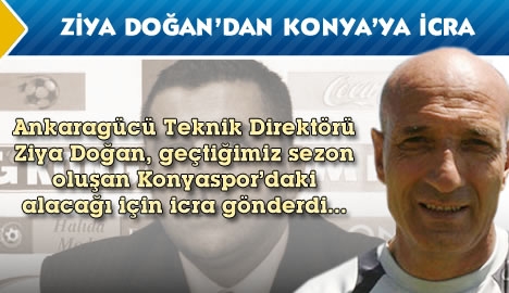 Ziya Doğan Konya'yı icraya verdi...