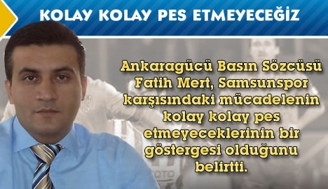 Mert" Kolay kolay pes etmeyeceğiz"