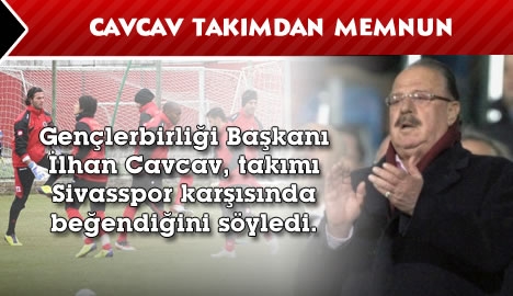 ilhan Cavcav takımdan memnun....