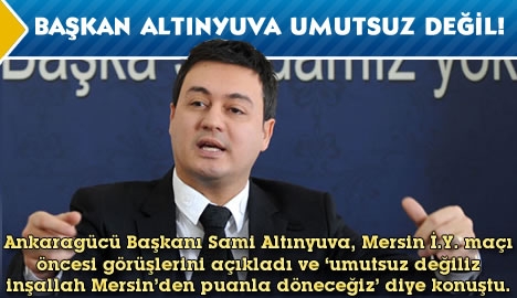 Başkan Altınyuva umutsuz değil!