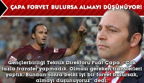 Çapa forvet bulursa almayı düşünüyor...