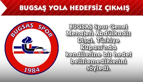 BUGSAŞ yola hedefsiz çıkmış...