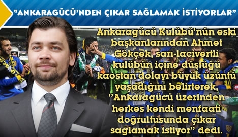 Ahmet Gökçek; "Ankaragücü'nden çıkar sağlamak istiyorlar"
