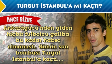 Turgut İstabul'a mı kaçtı?