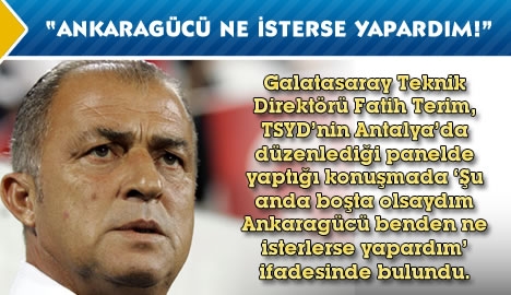 Fatih Terim: "Ankaragücü ne isterse yapardım"