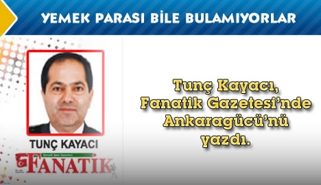 Fanatik Gazetesi spor yazası Tunç Kayacı Ankaragücü'nü kaleme aldı...