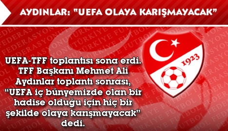 Mehmet Ali Aydınlar: "UEFA olaya karışmayacak"