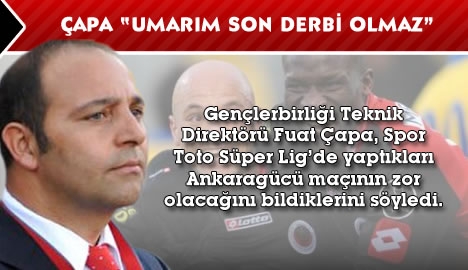 Çapa "Umarım son derbi olmaz"