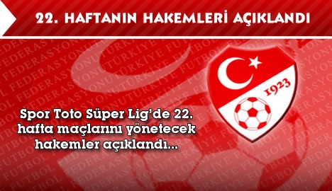 Spor Toto Süper Lig 22. hafta hakemleri...