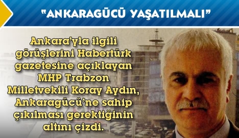 Trabzon milletvekili Koray Aydın, "Ankaragücü yaşatılmalı"