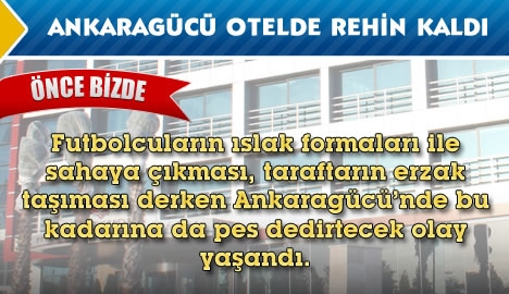 Ankaragücü otelde rehin kaldı....