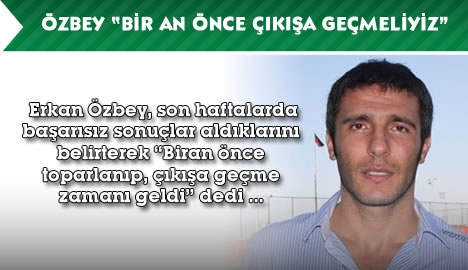 Özbey" Bir an önce çıkışa geçmeliyiz"