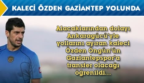 Kaleci Özden Öngün Gaziantep yolunda...