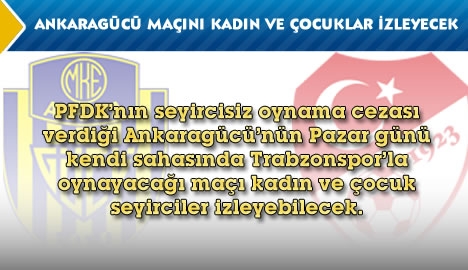 Ankaragücü-Trabzonspor maçını kadın ve çocuklar izleyebilecek...