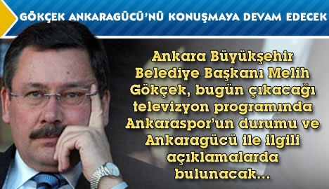 Melih Gökçek Ankaragücü'nü konuşmaya devam edecek...