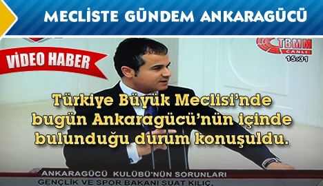 Mecliste Ankaragücü konuşuldu....