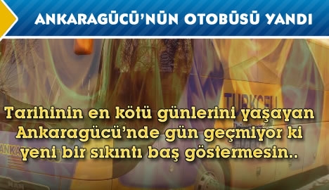 Ankaragücü'nün otobüsü yandı...