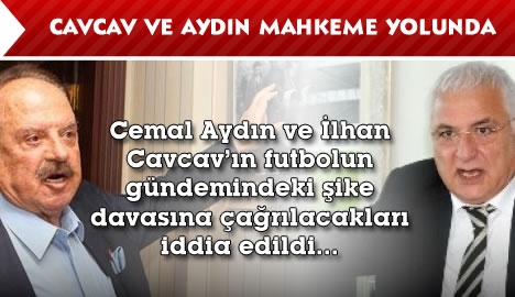 Cavcav ve Aydın şike davasından mahkemeye gidecek....