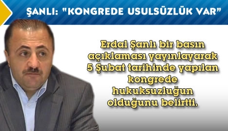 Şanlı "Kongrede usulsüzlük var"