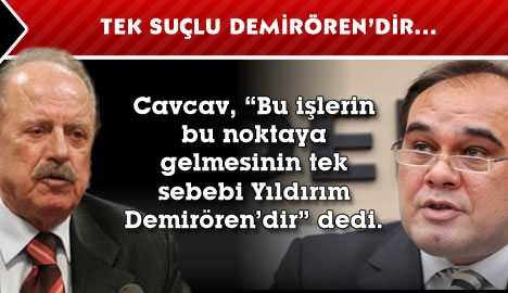 Cavcav "Tek suçlu Demirören'dir"