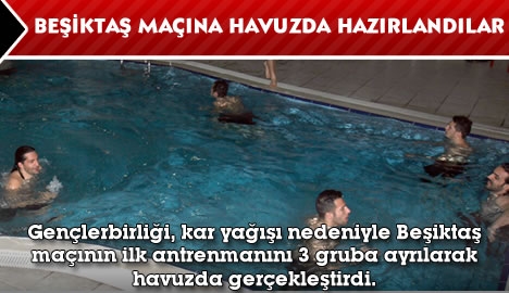 Gençlerbirliği, Beşiktaş maçı hazırlıklarına havuzda başladı...