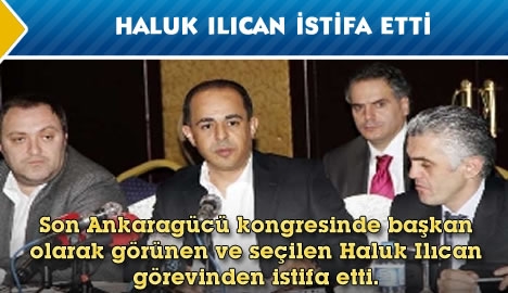 Haluk ılıcan istifa etti..