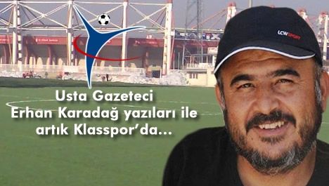 Erhan Karadağ, yazıları ile artık Klasspor'da...