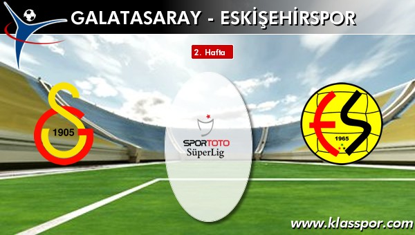 İşte Galatasaray A.ş. - Eskişehirspor maçında ilk 11'ler