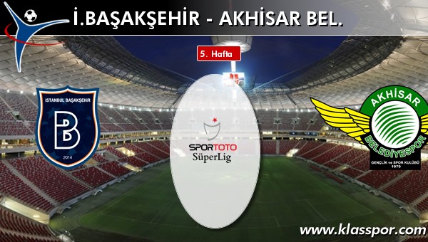 İ. Başakşehir - Akhisar Bel. sahaya hangi kadro ile çıkıyor?