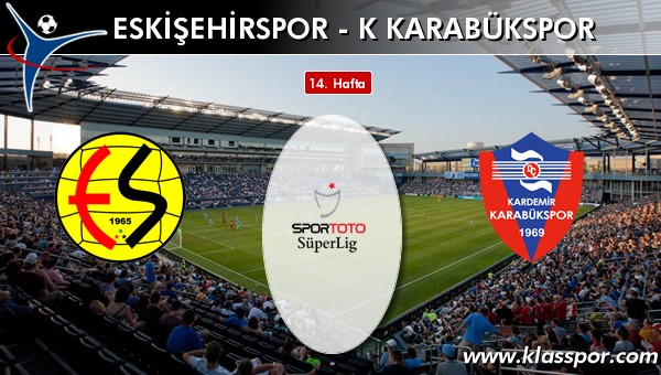 Eskişehirspor - K Karabükspor sahaya hangi kadro ile çıkıyor?
