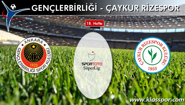 Gençlerbirliği - Çaykur Rizespor sahaya hangi kadro ile çıkıyor?