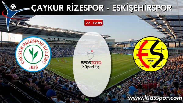 Çaykur Rizespor - Eskişehirspor sahaya hangi kadro ile çıkıyor?