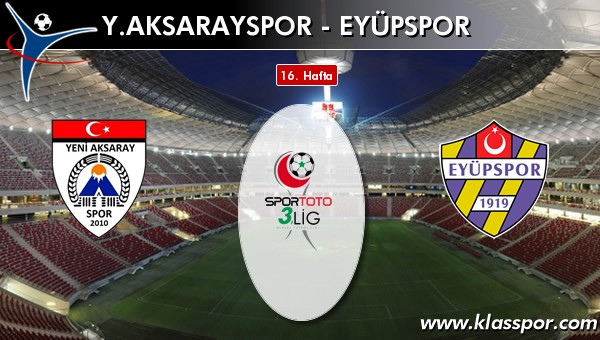 Y. Aksarayspor - Eyüpspor sahaya hangi kadro ile çıkıyor?