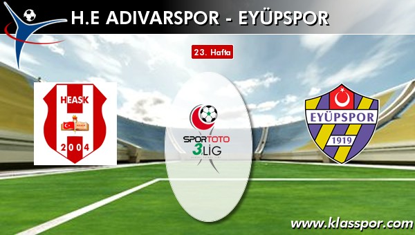 H.E. Adıvarspor - Eyüpspor sahaya hangi kadro ile çıkıyor?